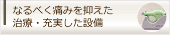 なるべく痛みを抑えた方法や設備