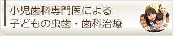 小児歯科専門医による子どもの虫歯・歯科治療